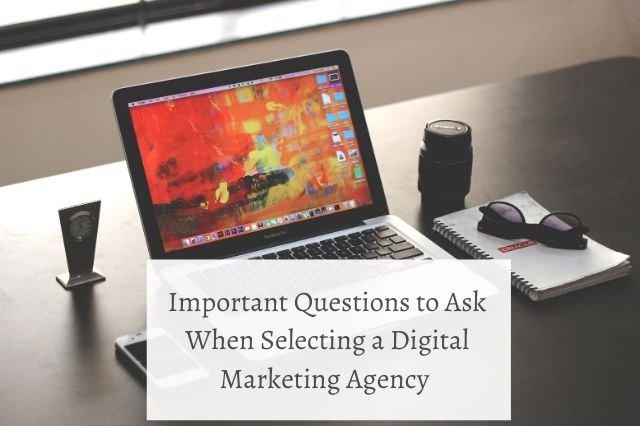 Important Questions to Ask When Selecting a Digital Marketing Agency