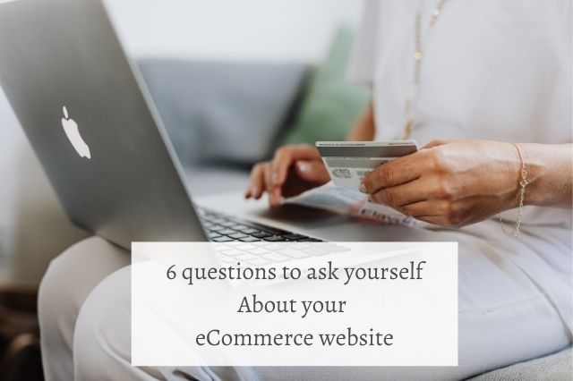 6 questions to ask yourself About your eCommerce website