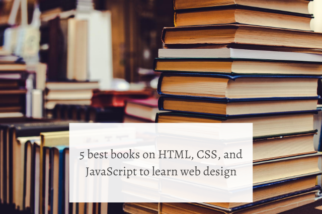 5 best books on HTML, CSS, and JavaScript to learn web design