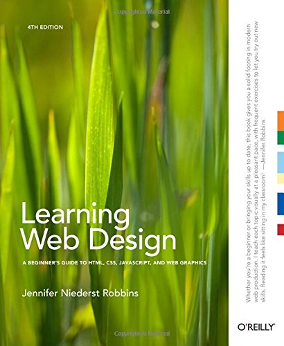 Learning Web Design A beginner’s guide to HTML CSS Javascript and Web Graphics By Jennifer Niederst Robbins