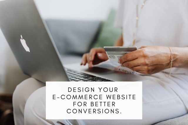 Design your E-Commerce website for better Conversions.