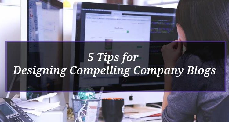 Tips for Designing Compelling Company Blogs