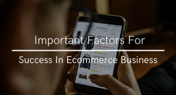 7 Important And Powerful Factors For Success In Ecommerce Business.