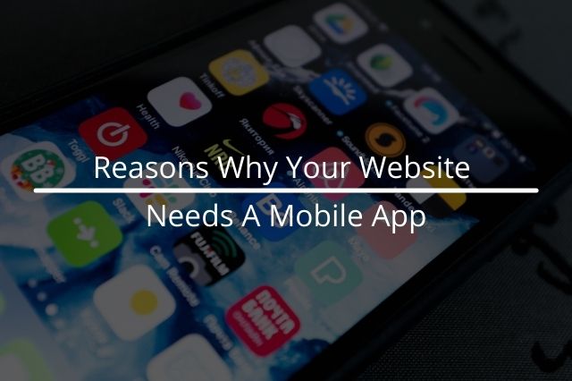 Reasons Why Your Website Needs A Mobile App