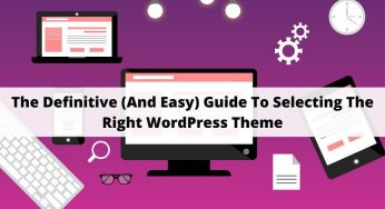 The Definitive (And Easy) Guide To Selecting The Right WP Theme