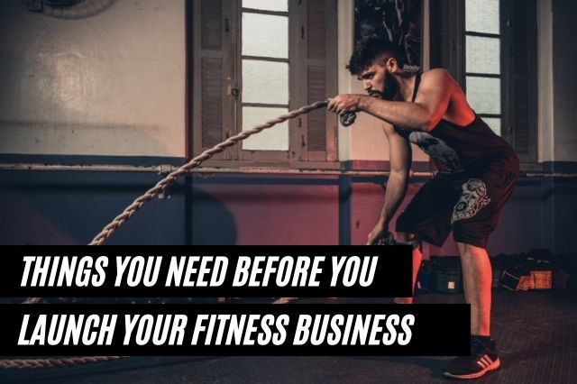 Things You Need Before You Launch Your Fitness Business