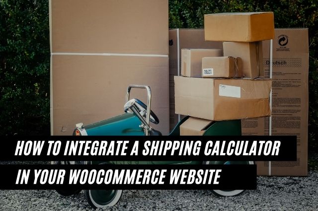 How To Integrate A Shipping Calculator In Your WooCommerce Website