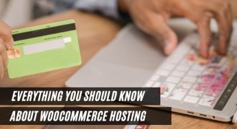 Everything You Should Know About WooCommerce Hosting