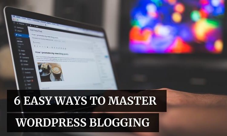 Ways To Master WordPress Blogging