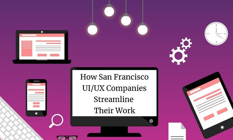 How San Francisco UIUX Companies Streamline Their Work