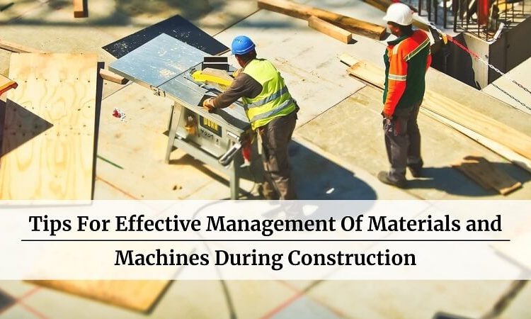 Tips For Management Of Materials and Machines During Construction