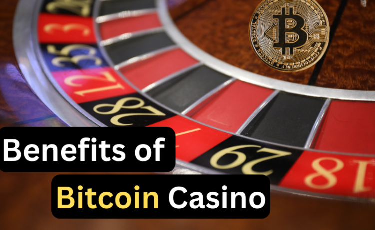 Benefits of playing at a Bitcoin Casino