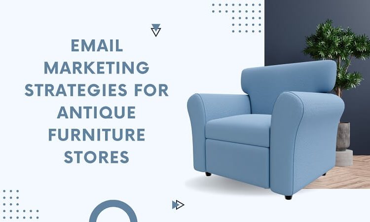 Email Marketing Strategies for Antique Furniture Stores