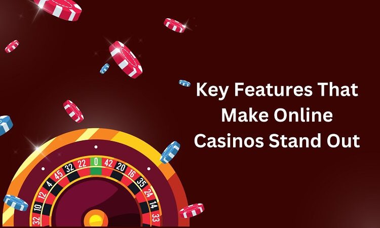 Features That Make Online Casinos Stand Out