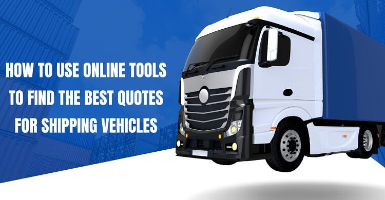 How to Use Online Tools to Find the Best Quotes for Shipping Vehicles