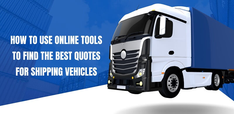 How to Use Online Tools to Find the Best Quotes for Shipping Vehicles